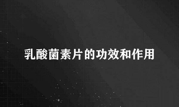 乳酸菌素片的功效和作用