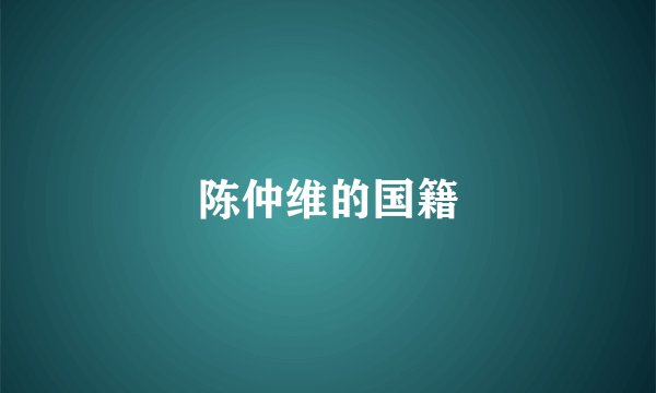 陈仲维的国籍