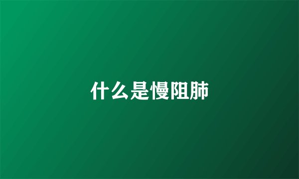 什么是慢阻肺