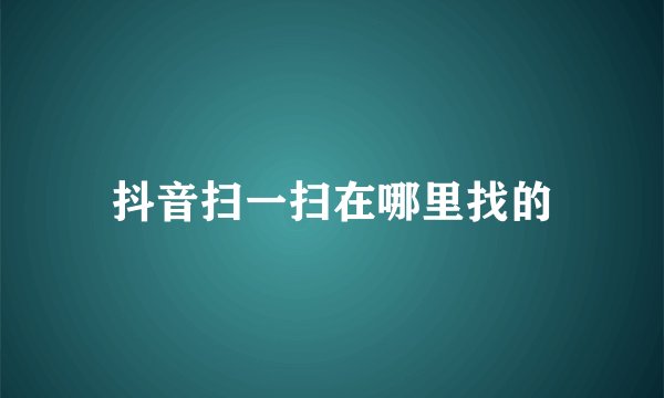 抖音扫一扫在哪里找的