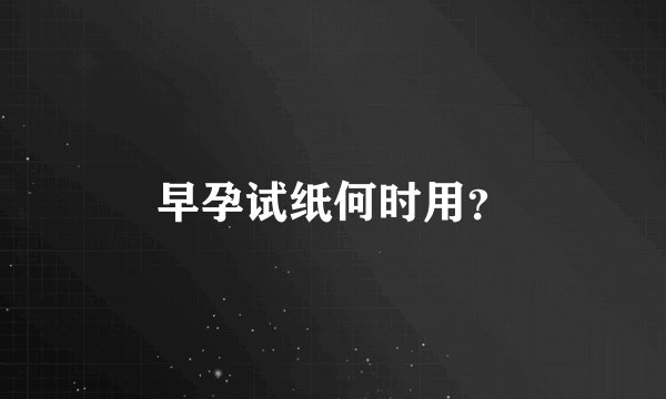 早孕试纸何时用？