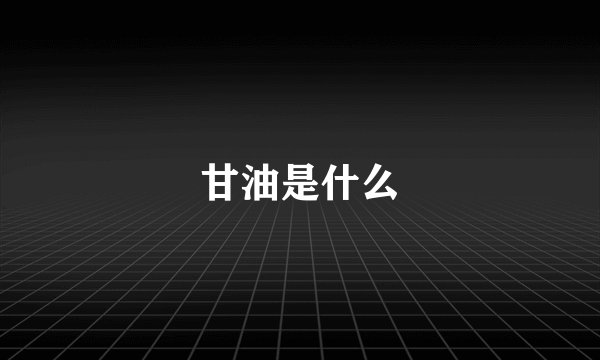 甘油是什么