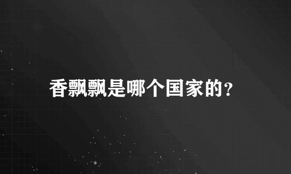 香飘飘是哪个国家的？
