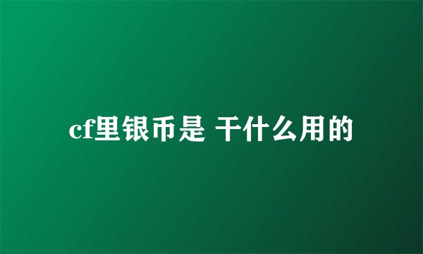cf里银币是 干什么用的