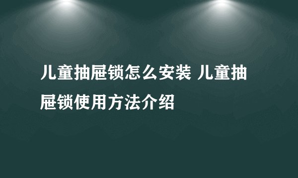 儿童抽屉锁怎么安装 儿童抽屉锁使用方法介绍