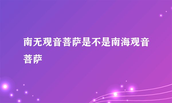 南无观音菩萨是不是南海观音菩萨