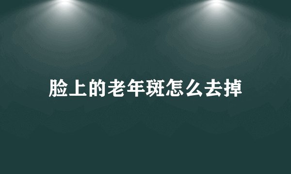 脸上的老年斑怎么去掉