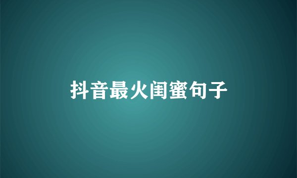 抖音最火闺蜜句子