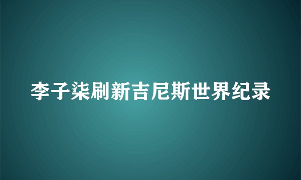 李子柒刷新吉尼斯世界纪录