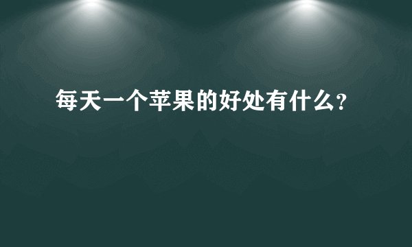 每天一个苹果的好处有什么？
