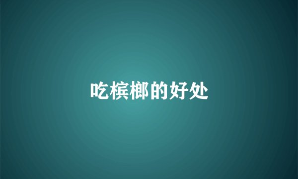 吃槟榔的好处