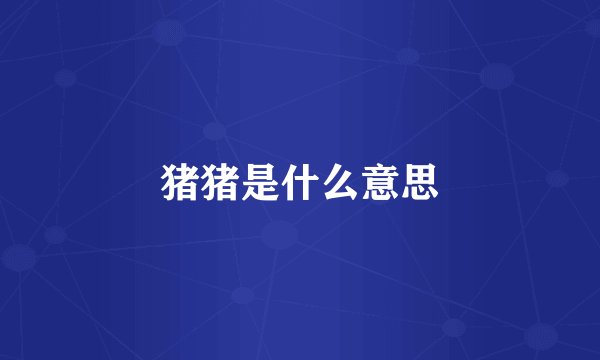 猪猪是什么意思