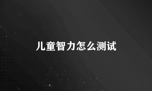儿童智力怎么测试