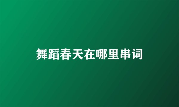 舞蹈春天在哪里串词