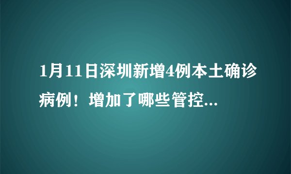 1月11日深圳新增4例本土确诊病例！增加了哪些管控区和封控区？