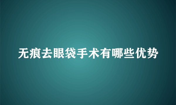 无痕去眼袋手术有哪些优势