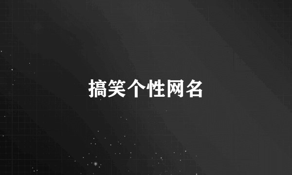 搞笑个性网名