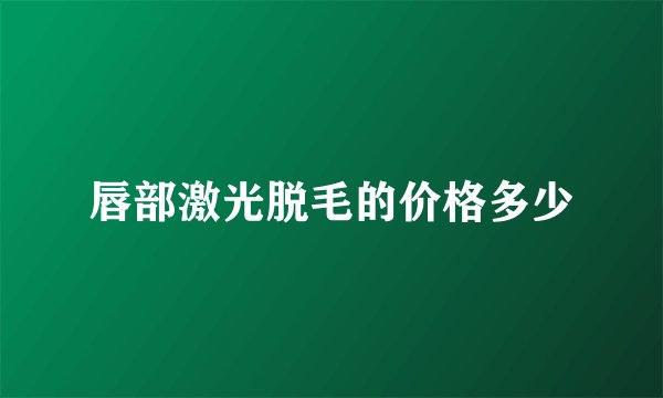唇部激光脱毛的价格多少