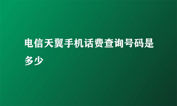 电信天翼手机话费查询号码是多少