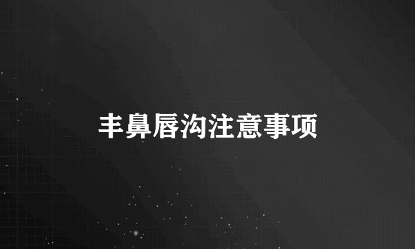 丰鼻唇沟注意事项