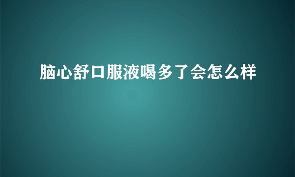 脑心舒口服液喝多了会怎么样