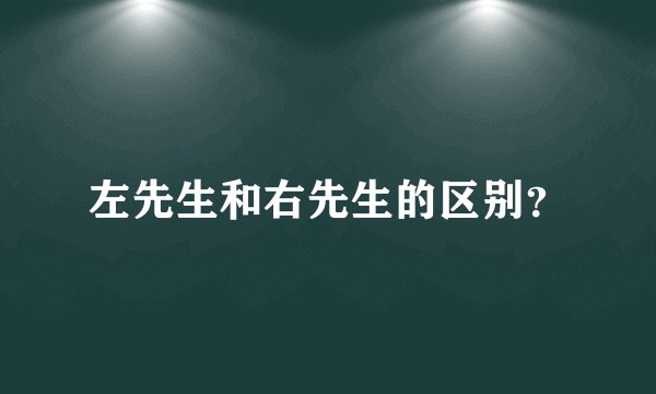 左先生和右先生的区别？