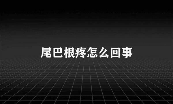 尾巴根疼怎么回事