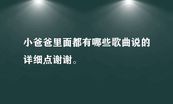 小爸爸里面都有哪些歌曲说的详细点谢谢。