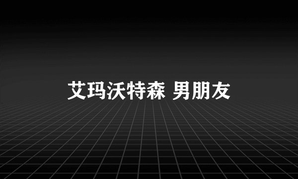 艾玛沃特森 男朋友