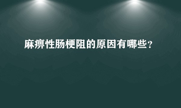 麻痹性肠梗阻的原因有哪些？