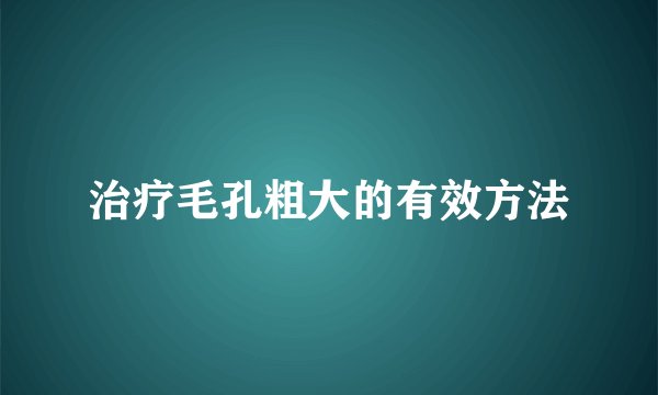 治疗毛孔粗大的有效方法