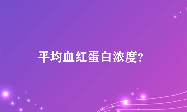 平均血红蛋白浓度？