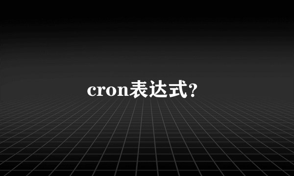 cron表达式?