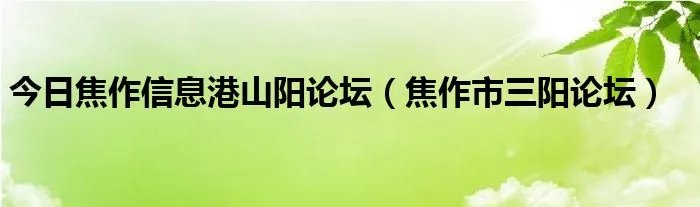 今日焦作信息港山阳论坛（焦作市三阳论坛）