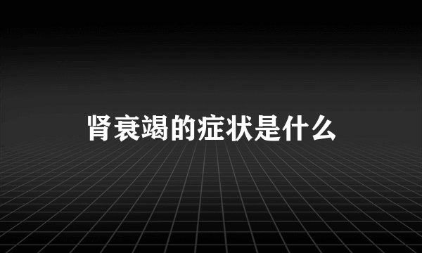 肾衰竭的症状是什么