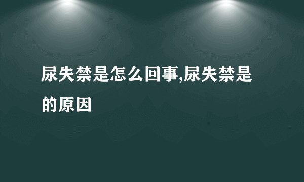 尿失禁是怎么回事,尿失禁是的原因