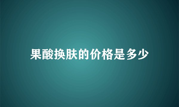 果酸换肤的价格是多少