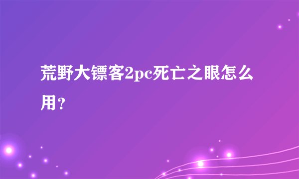 荒野大镖客2pc死亡之眼怎么用？