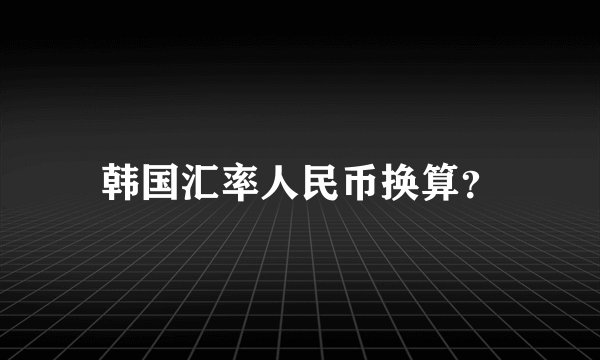 韩国汇率人民币换算？