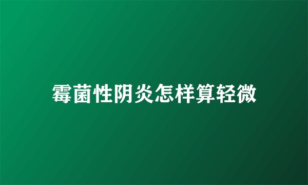 霉菌性阴炎怎样算轻微
