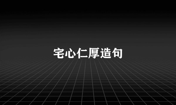 宅心仁厚造句