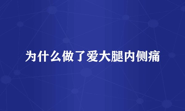 为什么做了爱大腿内侧痛