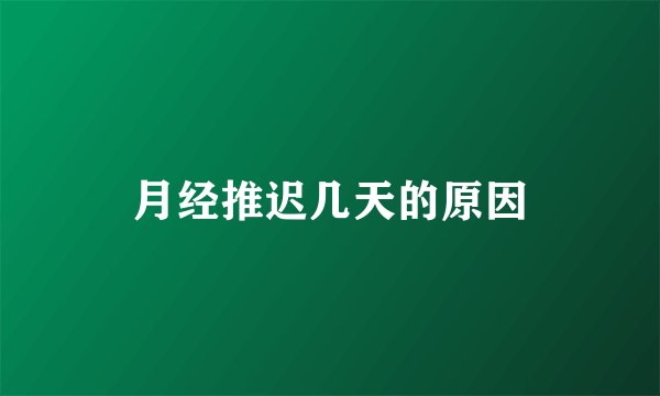 月经推迟几天的原因
