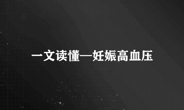 一文读懂—妊娠高血压