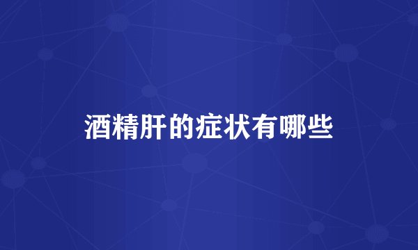 酒精肝的症状有哪些