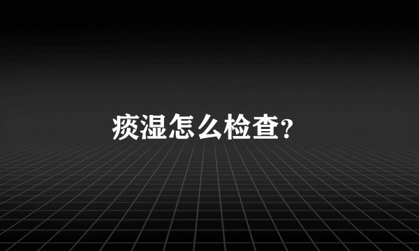 痰湿怎么检查?