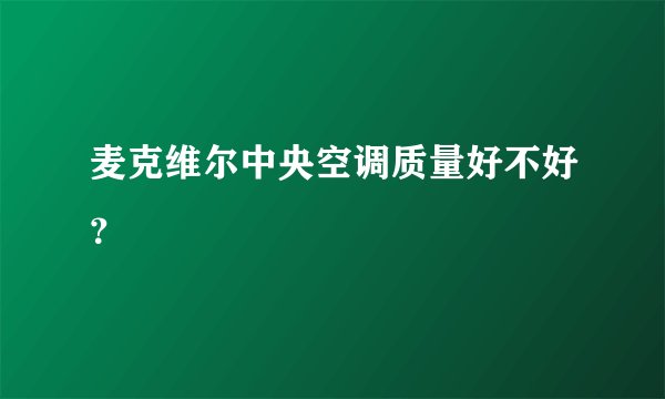 麦克维尔中央空调质量好不好？
