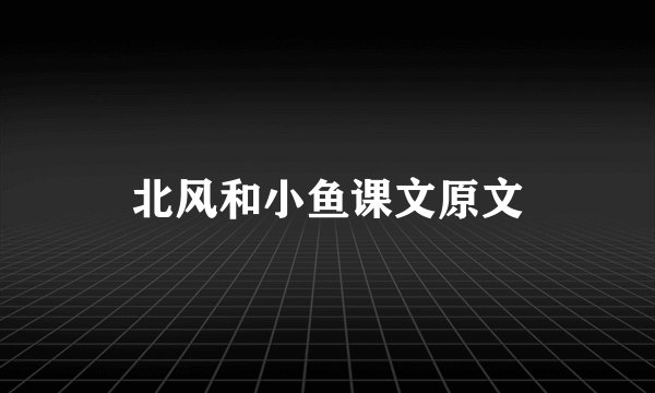 北风和小鱼课文原文
