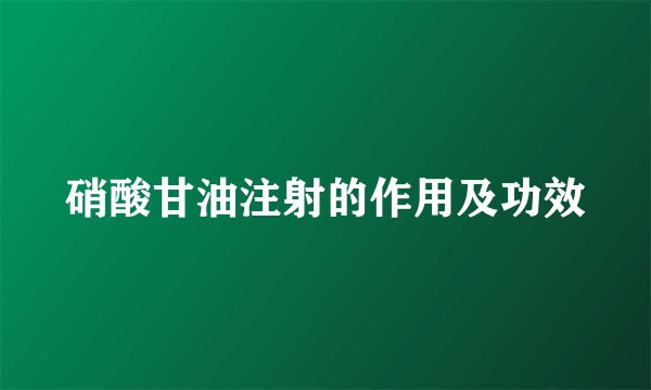 硝酸甘油注射的作用及功效