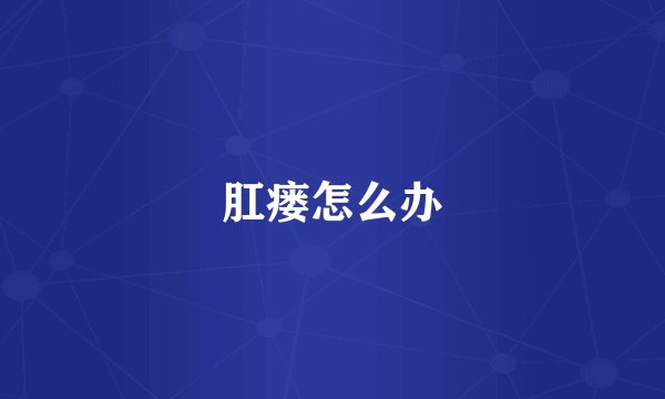 肛瘘怎么办